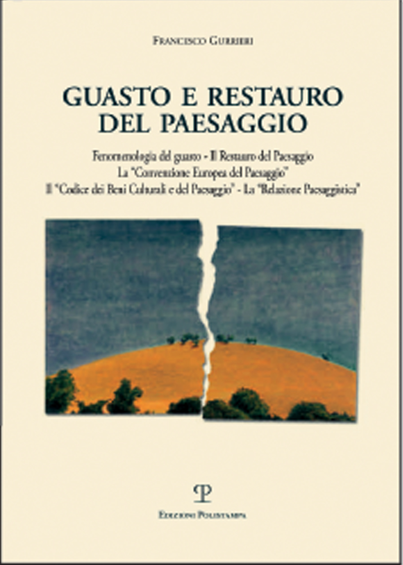 «Guasto e restauro del paesaggio. Fenomenologia del guasto. Il restauro del paesaggio. La Convenzione Europea del Paesaggio. Il Codice dei Beni Culturali e del Paesaggio. La Relazione Paesaggistica»