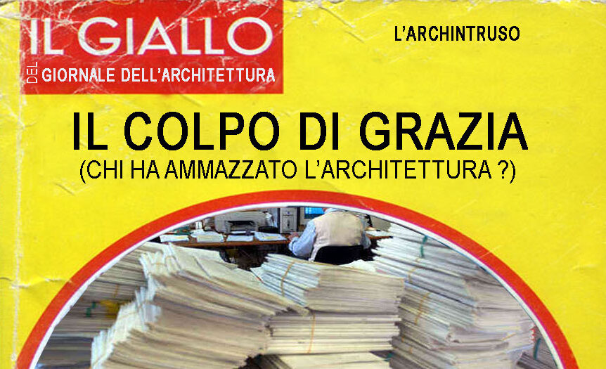 L’Archintruso. Il colpo di grazia. (Chi ha ammazzato l’architettura?)