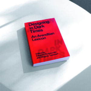 Designing in Dark Times. An Arendtian Lexicon